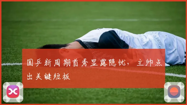 国乒新周期首秀显露隐忧,主帅点出关键短板 - 搜狐体育推荐