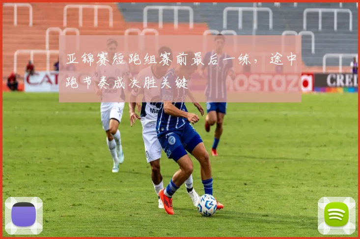 亚锦赛短跑组赛前最后一练，途中跑节奏成决胜关键 - 搜狐体育推荐