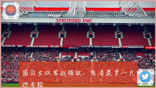 国羽女双客战强敌，陈清晨贾一凡迎考验 - 搜狐体育资讯