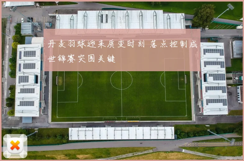 丹麦羽球迎来质变时刻 落点控制成世锦赛突围关键 - 搜狐体育推荐